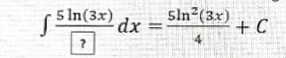 5 In(3x) dx
5ln (3x)
+ C
