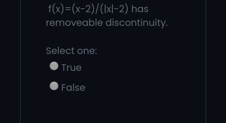 f(x)=(x-2)/(Ixl-2) has
removeable discontinuity.
Select one:
True
False

