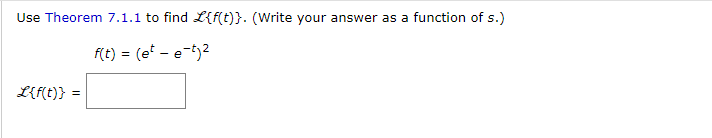 Use Theorem 7.1.1 to find L{f(t)}. (Write your answer as a function of s.)
f(t) = (et-e-tj²
L{f(t)} =