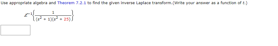 Use appropriate algebra and Theorem 7.2.1 to find the given inverse Laplace transform.(Write your answer as a function of t.)
r
1
(s² + 1)(s² + 25).