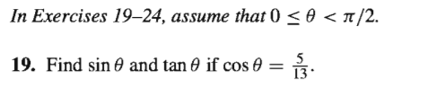 In Exercises 19–24, assume that 0 < 0 <T/2.
19. Find sin 0 and tan 0 if cos 0
5
13

