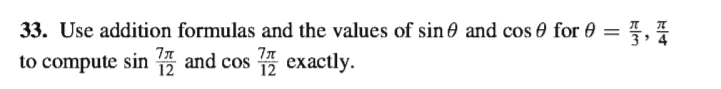 33. Use addition formulas and the values of sin 0 and cos 0 for 0 =
to compute sin 12 and cos exactly.
},
7л
