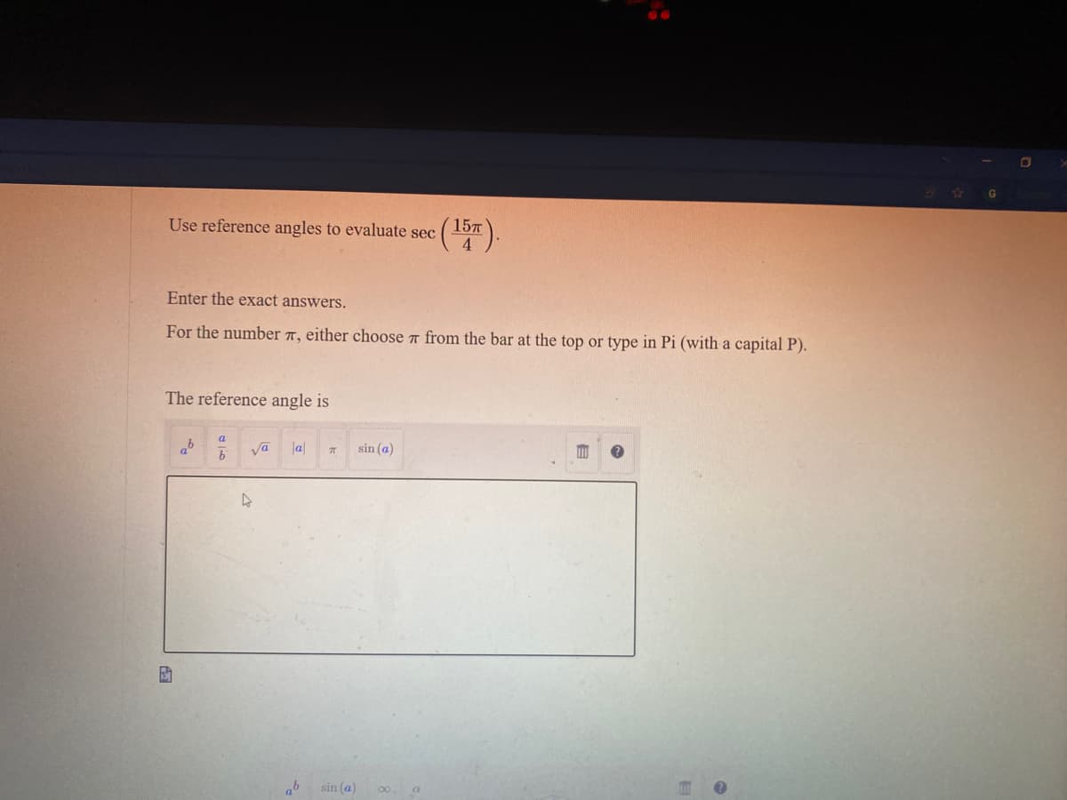 Use reference angles to evaluate sec
(15x
4.
Enter the exact answers.
For the number 7, either choose a from the bar at the top or type in Pi (with a capital P).
The reference angle is
Va
lal
sin (a)
ab
sin (a)
