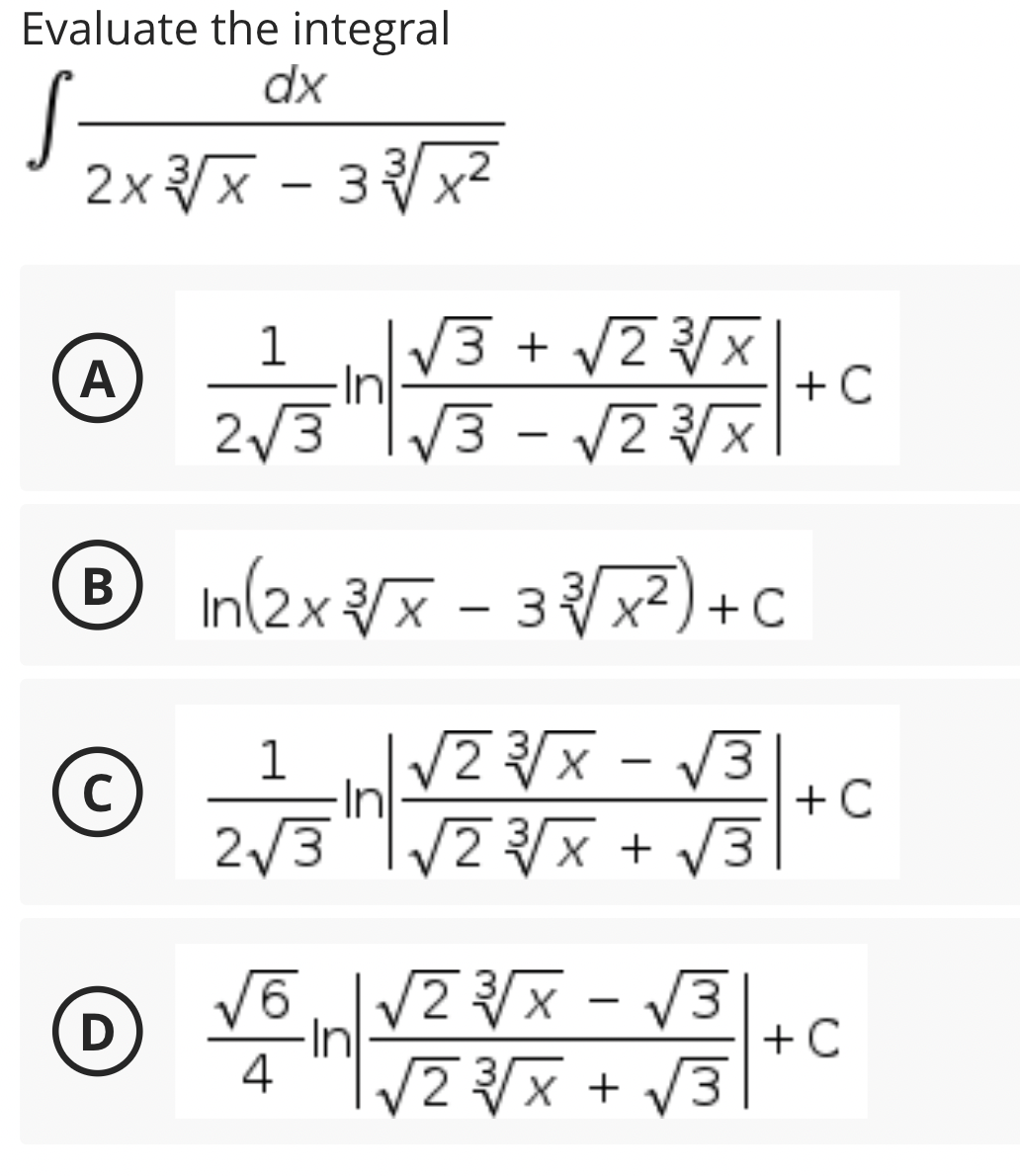 Evaluate the integral
dx
2xx - 3x2
1
/3 + V2
In
A
+C
2/3 "I/3 - V7
|
® In(2x /x - 3x)+c
|
|
C
In
+ C
2/3
V2x + V3
V6V2x - 3
In
4
2x +
D
+ C
