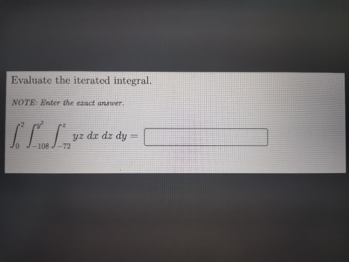 Evaluate the iterated integral.
NOTE: Enter the exact answer.
yz dx dz dy
-108 J-72

