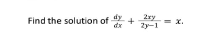 dy
Find the solution of
2ху
+
dx
X.
2у-1
