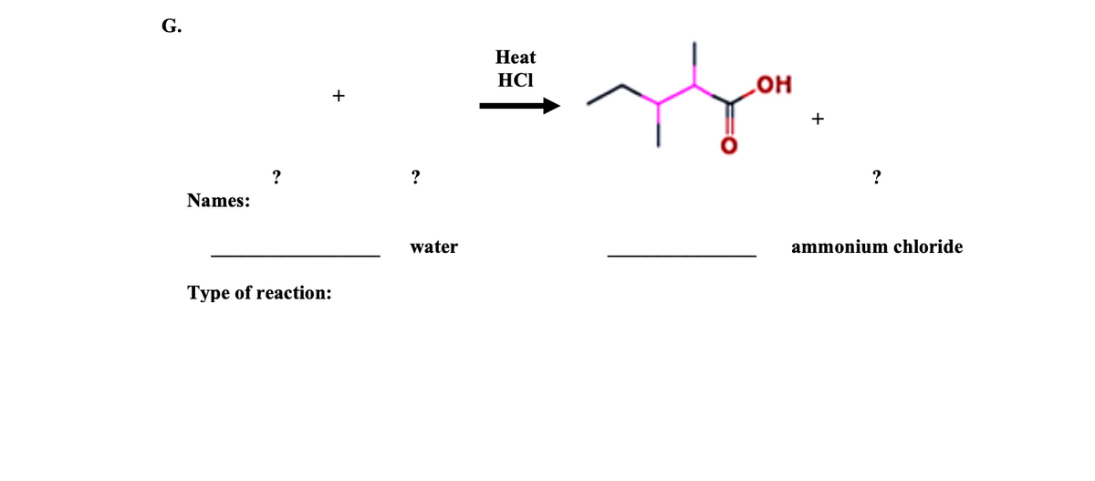 G.
Heat
HCI
+
+
?
?
Names:
water
ammonium chloride
Type of reaction:
