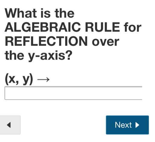 What is the
ALGEBRAIC RULE for
REFLECTION over
the y-axis?
(х, у)
—
Next
