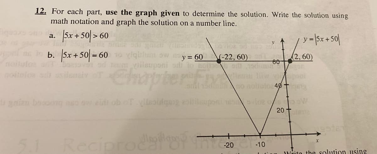 12. For each part, use the graph given to determine the solution. Write the solution using
math notation and graph the solution on a number line.
Sx + 50 > 60
y-Sx+50
a.
b. 5x +50 - 60
lqilum sw
\(-22, 60)
(2,60)
y = 60
noi
60
vilauponi sdi
Chapterfx
noitoloe os
40 t
gaizu beaoong ne ow eidi ob oT ylleoidgang 2oilsupont TES loe os W
20 t
Reciprodalot
-20
-10
Write the solution using
