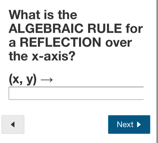 What is the
ALGEBRAIC RULE for
a REFLECTION over
the x-axis?
(х, у) —>
Next >
