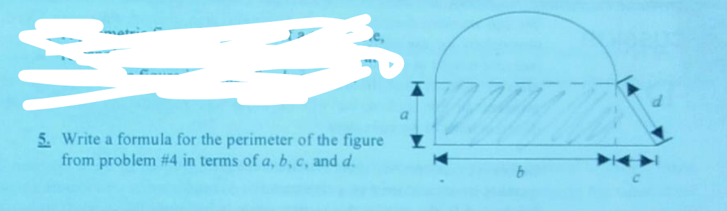 a.
5. Write a formula for the perimeter of the figure
from problem # 4 in terms of a, b, c, and d.

