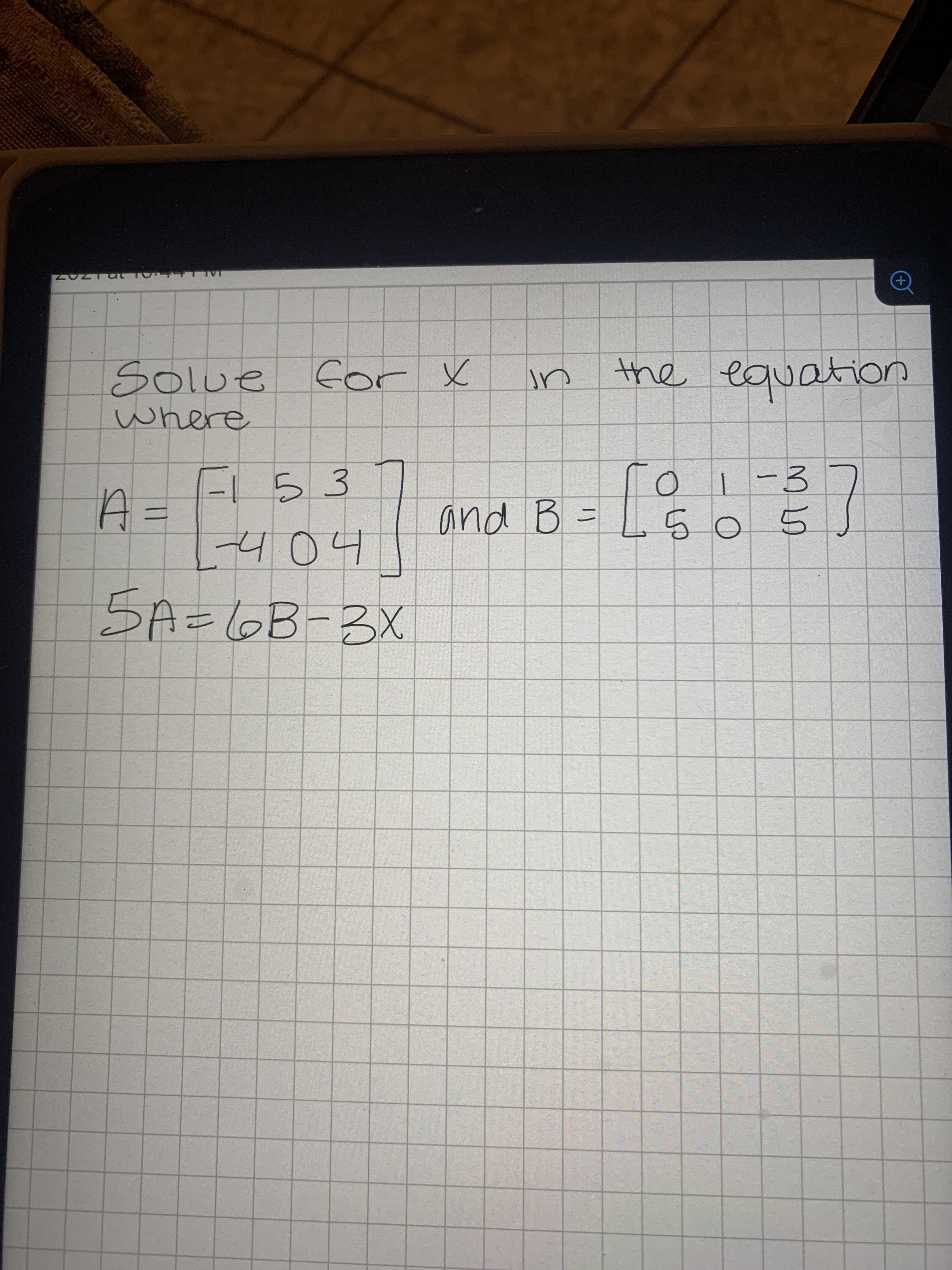 Solue for X
the equation
in
where
o i-3
505
-L53
A3=
and B =
-404
5A=68-3X
6B-3X
