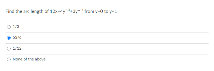 Find the arc length of 12x=4y^³+3y^-¹ from y=0 to y=1
1/3
53/6
1/12
None of the above