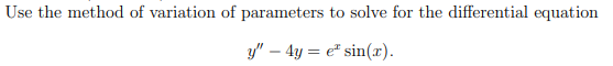Use the method of variation of parameters to solve for the differential equation
y" – 4y = e* sin(x).
