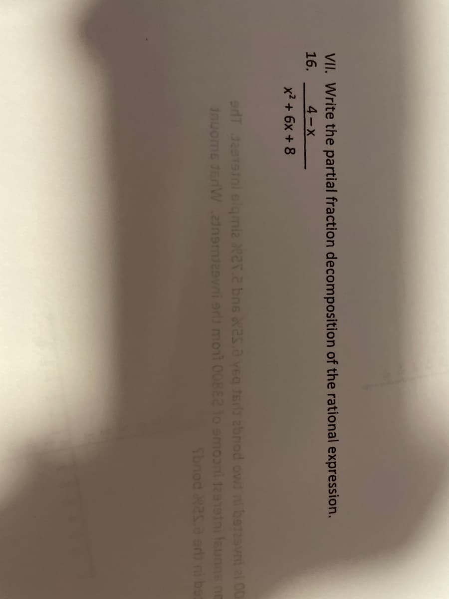 VII. Write the partial fraction decomposition of the rational expression.
16.
4-X
x2 + 6x + 8
edT Je1Sini slqmiz R2.2 bns d o yeg ters abnod ow: ni betasvni el 0
inuome JerW .23nemesvni ers moil 00882 1o smooni tes1etni launns ne
Sbnod 2s.a ars ni bet
