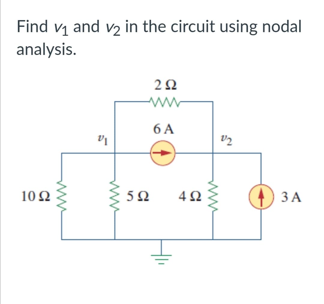 Find v₁ and v₂ in the circuit using nodal
V2
V1
analysis.
10 Q2
V1
292
www
6 A
5Ω
4Ω
V2
↑
3 A