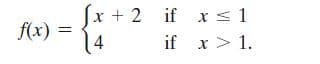 x + 2
if x < 1
f(x) =
4
if x> 1.
