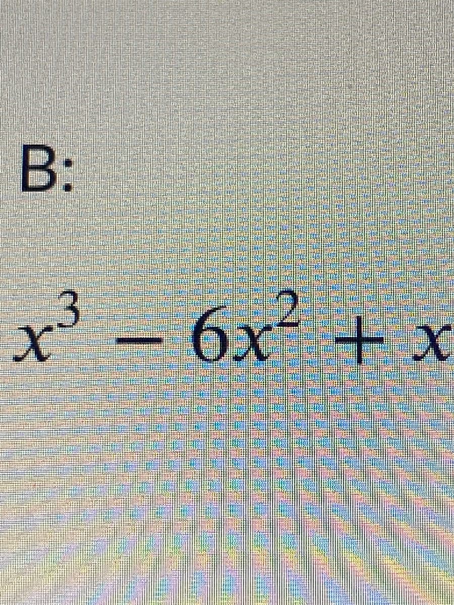 B:
x³ – 6x + x
