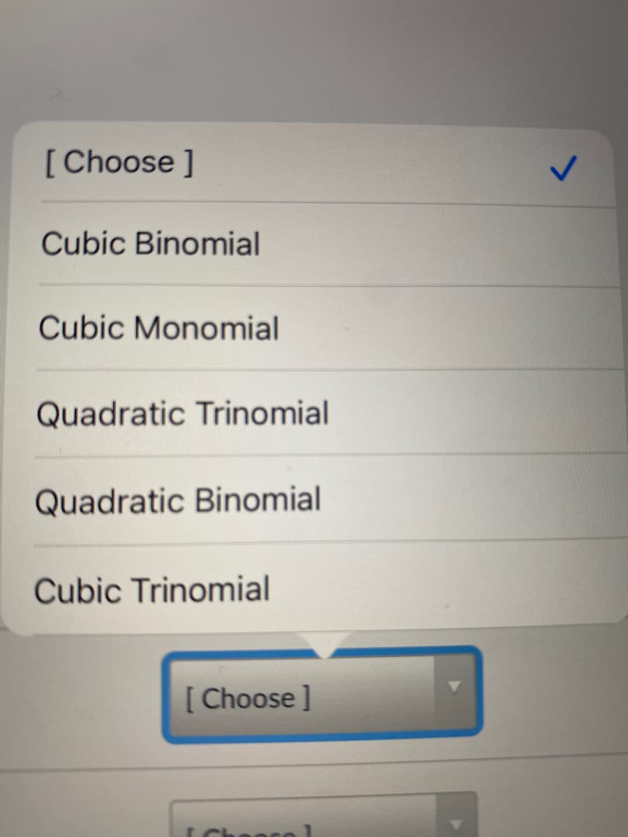 [Choose ]
Cubic Binomial
Cubic Monomial
Quadratic Trinomial
Quadratic Binomial
Cubic Trinomial
[ Choose ]
