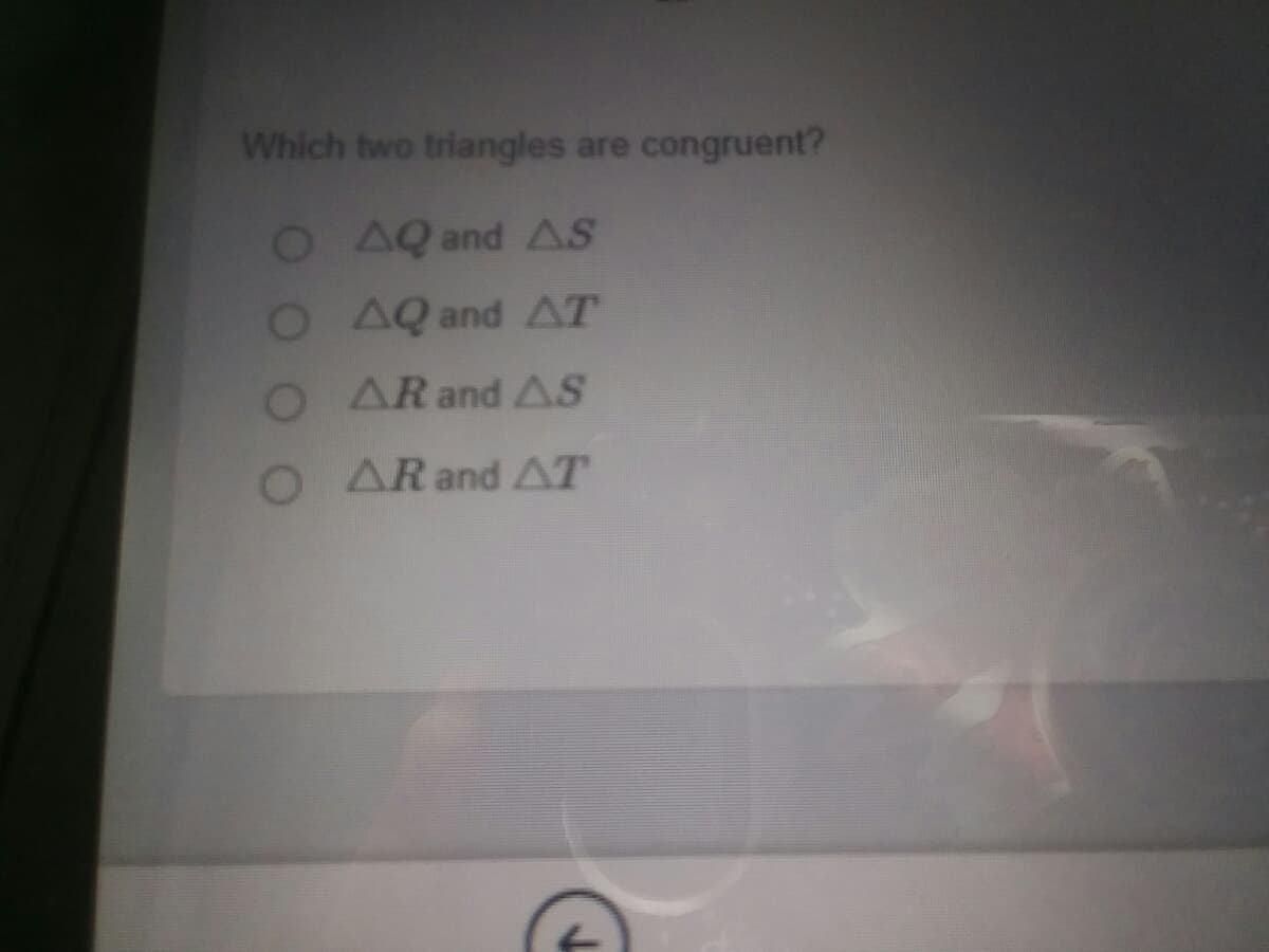 Which two triangles are congruent?
O AQ and AS
O AQ and AT
AR and AS
O ARand AT
