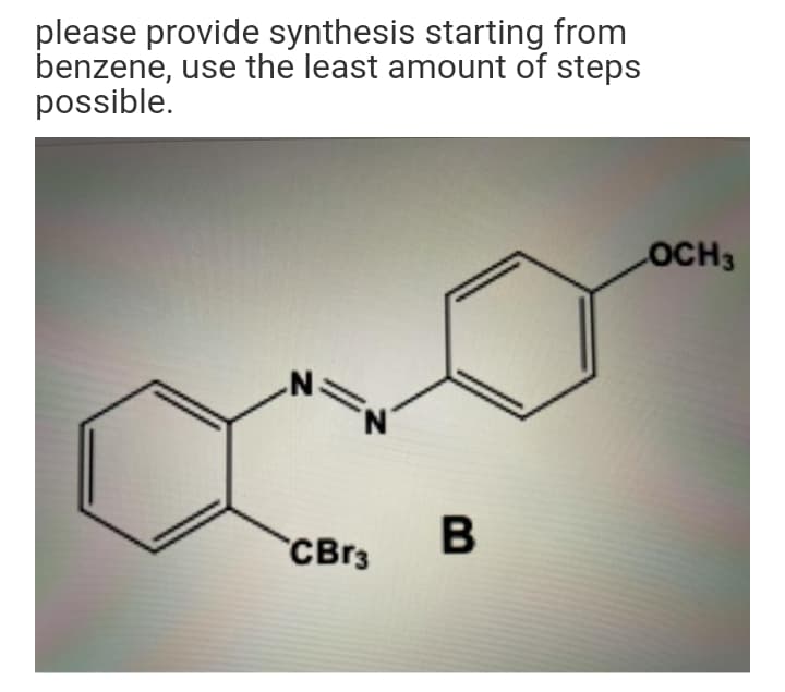 please provide synthesis starting from
benzene, use the least amount of steps
possible.
OCH3
N'
CBR3
В
