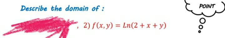Describe the domain of :
POINT
2) f(x, y) =
Ln(2 + x + y)
%3D
