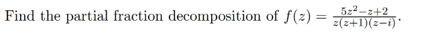 Find the partial fraction decomposition of f(z)
522 -z+2
z(z+1)(z-i)*
