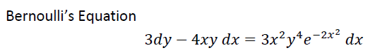 Bernoulli's Equation
3dy – 4xy dx = 3x²y*e=2x² dx
