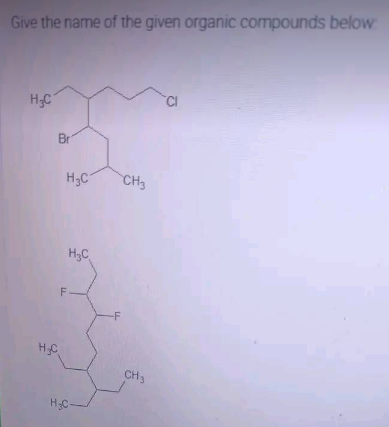 Give the name of the given organic compounds below
H₂C
CH3
Br
H₂C
H₂C
H₂C
F
H₂C-
-F
CH 3