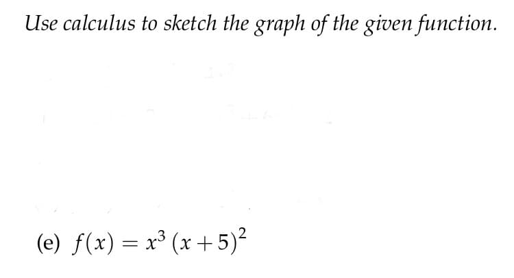 Use calculus to sketch the graph of the given function.
(e) f(x) = x³ (x + 5)²