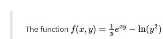 The function f(x, y) = +e"Y – In(y²)
-
