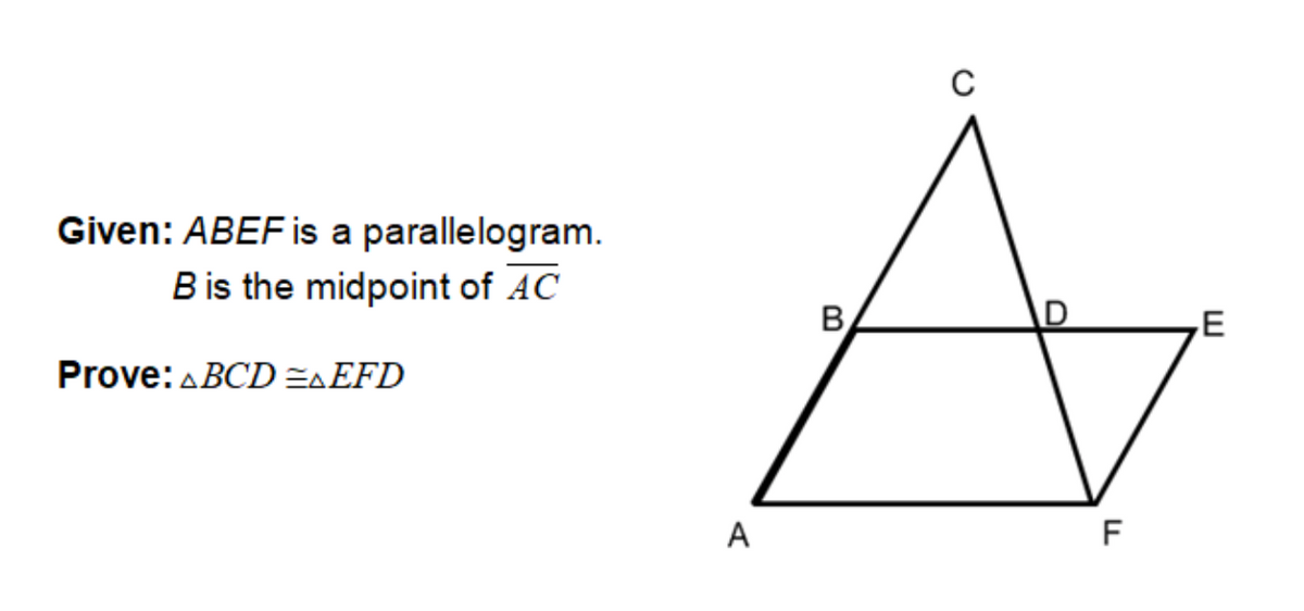 Given: ABEF is a parallelogram.
Bis the midpoint of AC
B
Prove: ABCD =A EFD
A
F
