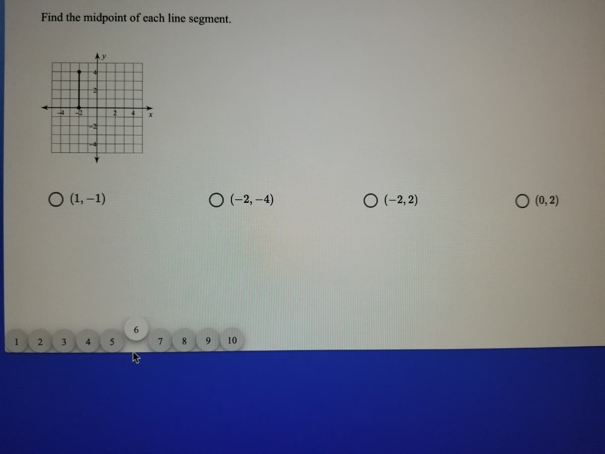 Find the midpoint of each line segment.
O (1, –1)
O (-2, -4)
O (-2, 2)
O (0, 2)
6.
1
4.
9.
10
3.
2)
