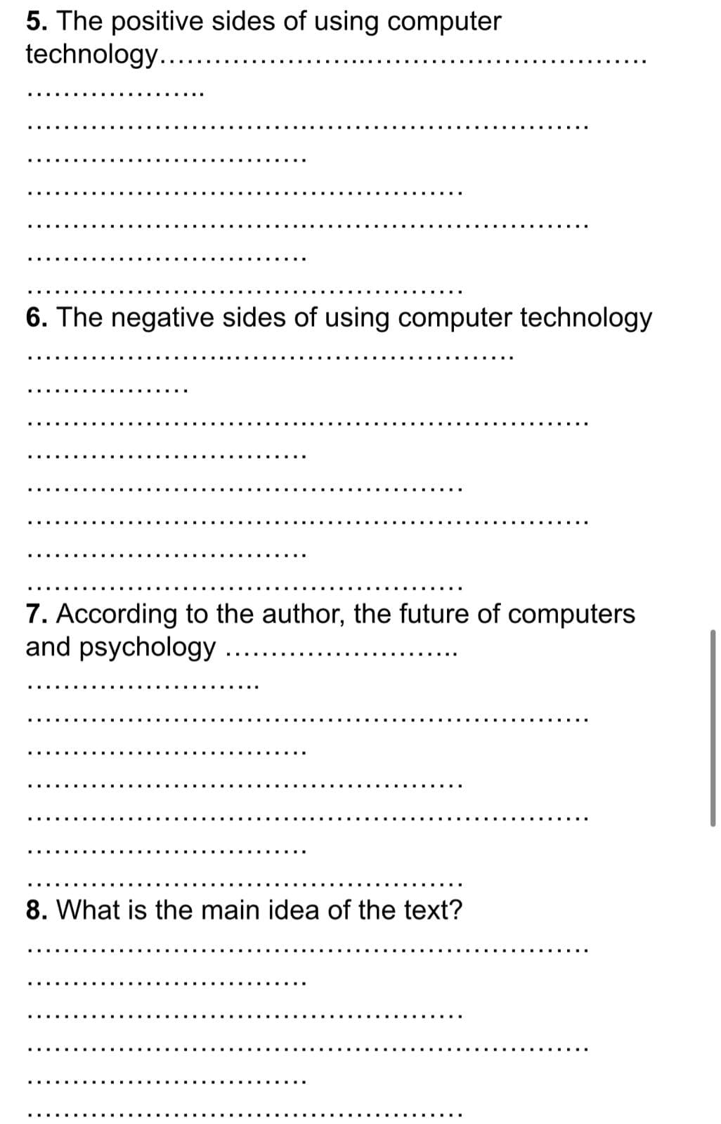 5. The positive sides of using computer
technology...
6. The negative sides of using computer technology
.....
7. According to the author, the future of computers
and psychology
8. What is the main idea of the text?

