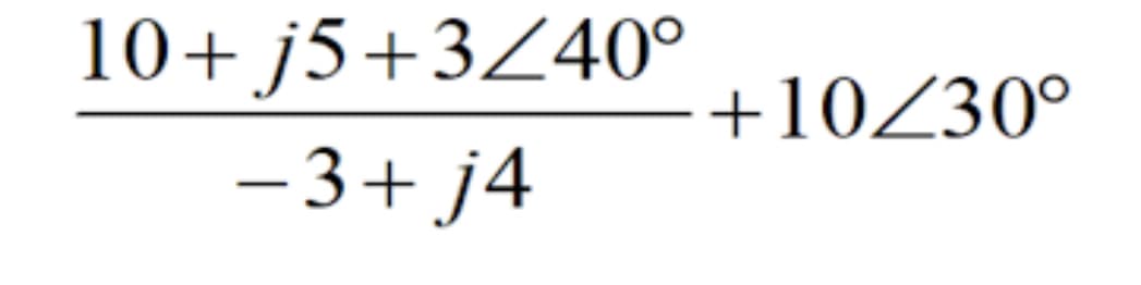 10+ j5+3Z40°
- 3+ j4
+10Z30°
