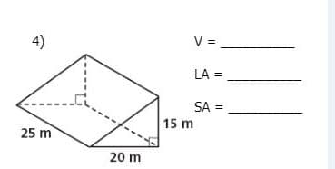 4)
V =
LA =
SA =
%3D
25 m
15 m
20 m
