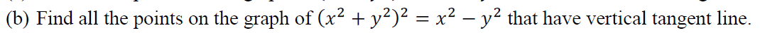 (b) Find all the points
on the graph of (x² + y²)² = x² – y² that have vertical tangent line.
