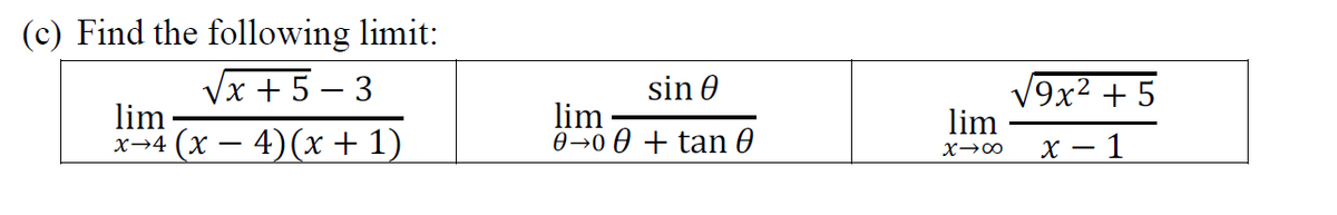 (c) Find the following limit:
Vx + 5 – 3
lim
V9x² + 5
lim
х — 1
sin 0
х4 (х — 4)(х + 1)
lim
0→0 0 + tan 0
