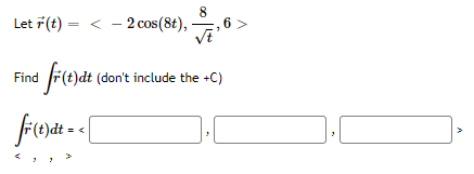 8
Let 7(t) = < - 2 cos(8t),
6 >
VE
Find
F(t)dt (don't include the +C)
