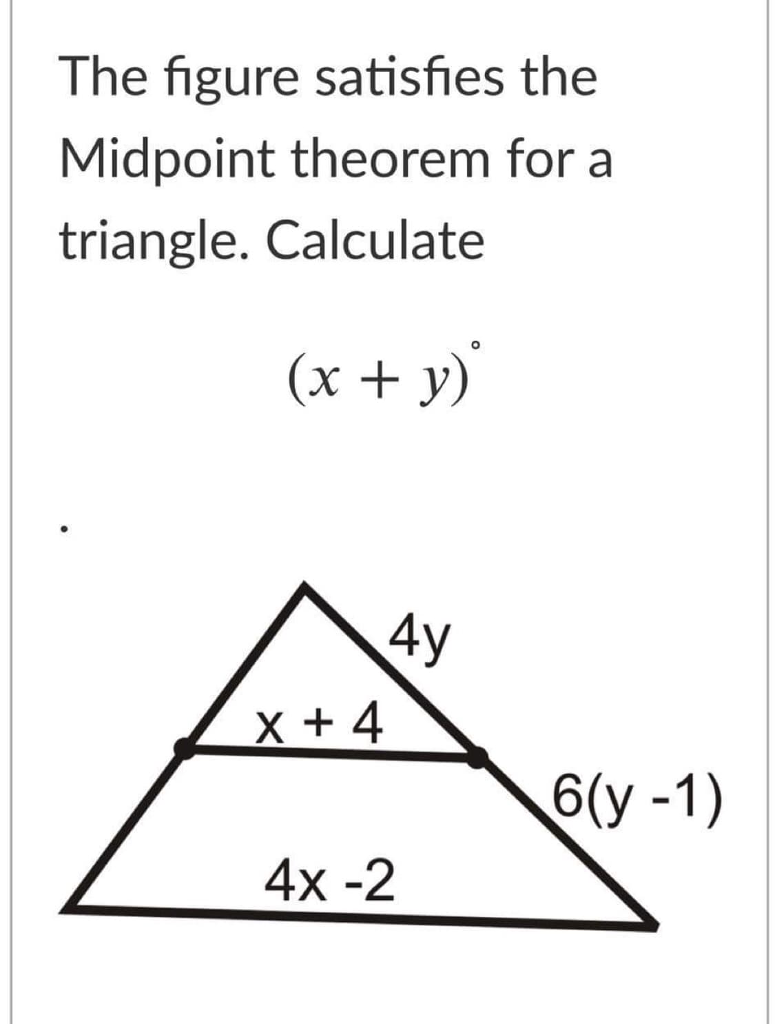 The figure satisfies the
Midpoint theorem for a
triangle. Calculate
(x + y)
4у
X + 4
6(у -1)
4x -2
