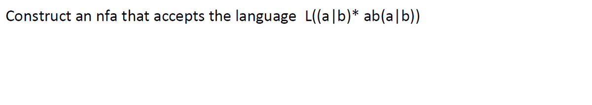 Construct an nfa that accepts the language L(a|b)* ab(a|b))

