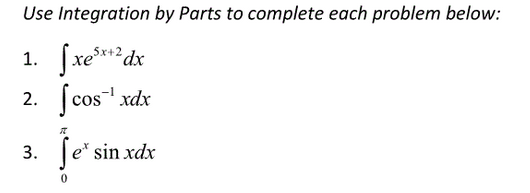 Use Integration by Parts to complete each problem below:
5x+2
1. fxe**dx
2. fcos" xdx
3. e* sin xdx
