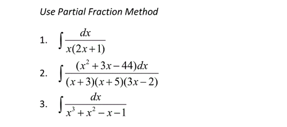 Use Partial Fraction Method
dx
1.
x(2x+1)
(x² +3x- 44)dx
(x+3)(x+5)(3x- 2)
dx
3.
JF+x²-x-1
x' +x²
2.
