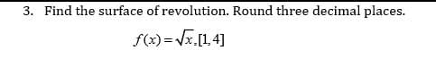 3.
Find the surface of revolution. Round three decimal places.
f(2) = .[1.4]
