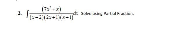 (7x* + x)
2.
(x-2)(2x+1)(x+1)
dx Solve using Partial Fraction.
