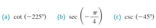 (a) cot (-225°)
(b)
(c)
csc (-45°)
sec
4

