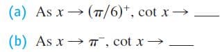 (a) As x→ (T/6)*, cot x→
(b) As x → T, cot x →
