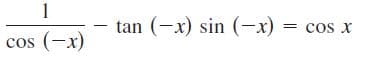 1
tan (-x) sin (–x)
cos x
=
(-x)
cos
