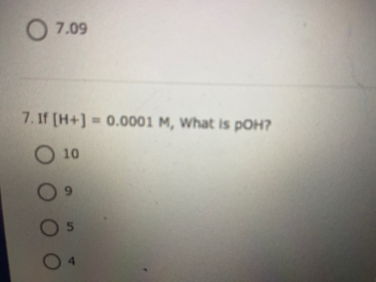 O 7.09
7. If [H+] = 0.0001 M, What is pOH?
%3D
10
6.
4.
