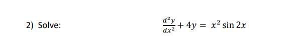 d²y
2) Solve:
+ 4y = x² sin 2x
%3D
dx2
